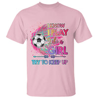 Soccer T Shirt I Know I Play Like A Girl Soccer Pink Power - Wonder Print Shop