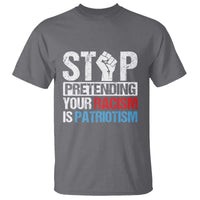 Stop Pretending Your Racism is Patriotism T Shirt - Wonder Print Shop