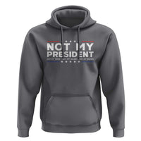 Not My President Not My Voice Not My Value Not My Beliefs Hoodie