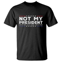 Not My President Not My Voice Not My Value Not My Beliefs T Shirt - Wonder Print Shop