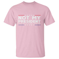 Not My President Not My Voice Not My Value Not My Beliefs T Shirt - Wonder Print Shop