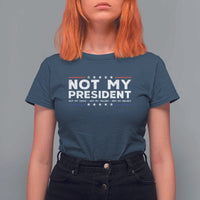 Not My President Not My Voice Not My Value Not My Beliefs T Shirt For Women - Wonder Print Shop