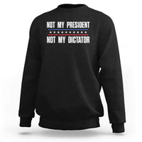 Not My President Not My Dictator Sweatshirt - Wonder Print Shop