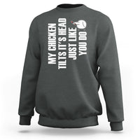 My Chicken Tilts It's Head Just Like You Do Funny Sweatshirt - Wonder Print Shop