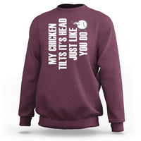 My Chicken Tilts It's Head Just Like You Do Funny Sweatshirt - Wonder Print Shop