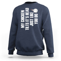 My Chicken Tilts It's Head Just Like You Do Funny Sweatshirt - Wonder Print Shop