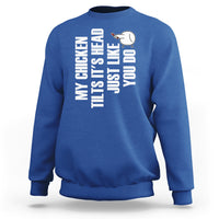 My Chicken Tilts It's Head Just Like You Do Funny Sweatshirt - Wonder Print Shop