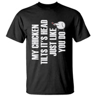 My Chicken Tilts It's Head Just Like You Do Funny T Shirt - Wonder Print Shop