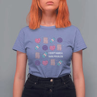 Funny Crochet T Shirt For Women I Don't Have A Yarn Problem Yarn Collecting