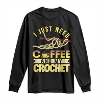 Funny I Just Need Coffee and My Crochet Long Sleeve Shirt
