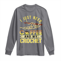 Funny I Just Need Coffee and My Crochet Long Sleeve Shirt