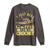 Funny I Just Need Coffee and My Crochet Long Sleeve Shirt