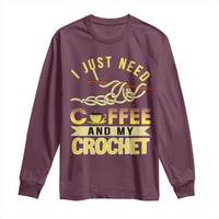 Funny I Just Need Coffee and My Crochet Long Sleeve Shirt