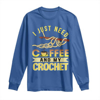 Funny I Just Need Coffee and My Crochet Long Sleeve Shirt
