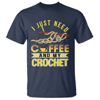 Funny I Just Need Coffee and My Crochet T Shirt