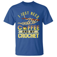 Funny I Just Need Coffee and My Crochet T Shirt