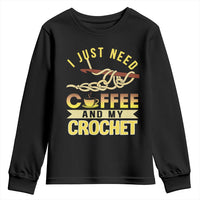 Funny I Just Need Coffee and My Crochet Youth Sweatshirt