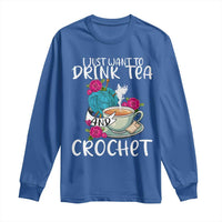 Just Want To Drink Tea And Crochet Long Sleeve Shirt