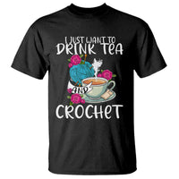 Just Want To Drink Tea And Crochet T Shirt