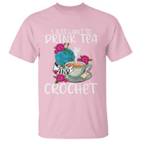 Just Want To Drink Tea And Crochet T Shirt