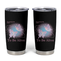 Motivational Mental Health Tumbler Cup The Meaning Of Life Is Just To Be Alive Butterfly