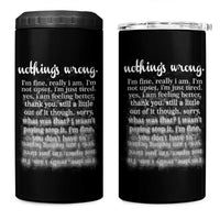Mental Health 4 in 1 Can Cooler Tumbler Nothing's Wrong I'm Fine I'm Not Upset I'm Just Tired