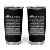 Mental Health Tumbler Cup Nothing's Wrong I'm Fine I'm Not Upset I'm Just Tired