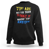 You Are Bigger Than What Is Making You Anxious Sweatshirt - Wonder Print Shop
