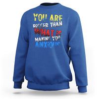 You Are Bigger Than What Is Making You Anxious Sweatshirt - Wonder Print Shop