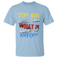 You Are Bigger Than What Is Making You Anxious T Shirt - Wonder Print Shop