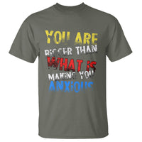 You Are Bigger Than What Is Making You Anxious T Shirt - Wonder Print Shop