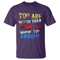 You Are Bigger Than What Is Making You Anxious T Shirt - Wonder Print Shop