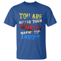 You Are Bigger Than What Is Making You Anxious T Shirt - Wonder Print Shop