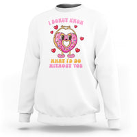Valentine's Day Sweatshirt I Donut Know What I'd Do Without You - Wonder Print Shop