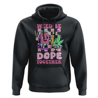 Valentine's Day Hoodie Weed Be Dope Together 420 Canabis
