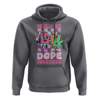 Valentine's Day Hoodie Weed Be Dope Together 420 Canabis