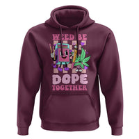 Valentine's Day Hoodie Weed Be Dope Together 420 Canabis