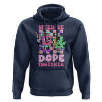 Valentine's Day Hoodie Weed Be Dope Together 420 Canabis