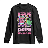 Valentine's Day Long Sleeve Shirt Weed Be Dope Together 420 Canabis