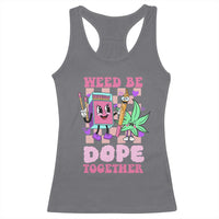 Valentine's Day Racerback Tank Top Weed Be Dope Together 420 Canabis