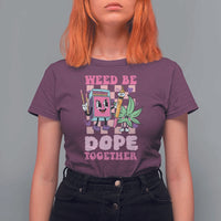 Valentine's Day T Shirt For Women Weed Be Dope Together 420 Canabis - Wonder Print Shop