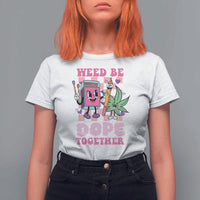 Valentine's Day T Shirt For Women Weed Be Dope Together 420 Canabis - Wonder Print Shop