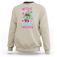 Valentine's Day Sweatshirt Weed Be Dope Together 420 Marijuana - Wonder Print Shop