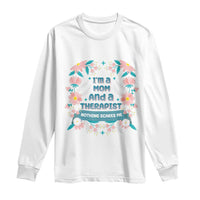 I'm A Mom And A Therapist Long Sleeve Shirt Nothing Scares Me