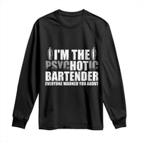Funny Bartender Long Sleeve Shirt I'm The Psychotic Hot Bartender