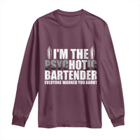 Funny Bartender Long Sleeve Shirt I'm The Psychotic Hot Bartender