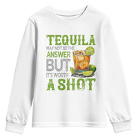 Tequila Lover Youth Sweatshirt May Not Be The Answer But It's Worth A Shot Drinking