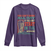 Funny Drinking Long Sleeve Shirt You Can't Drink All Day If You Don't Start In The Morning