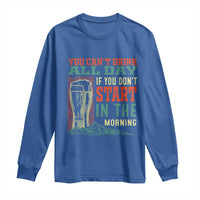 Funny Drinking Long Sleeve Shirt You Can't Drink All Day If You Don't Start In The Morning