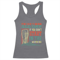 Funny Drinking Racerback Tank Top You Can't Drink All Day If You Don't Start In The Morning